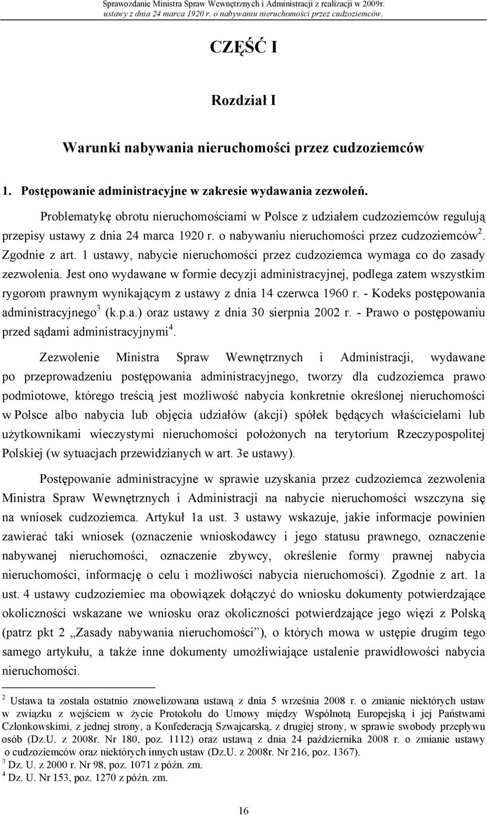 o nabywaniu nieruchomości przez cudzoziemców 2. Zgodnie z art. 1 ustawy, nabycie nieruchomości przez cudzoziemca wymaga co do zasady zezwolenia.