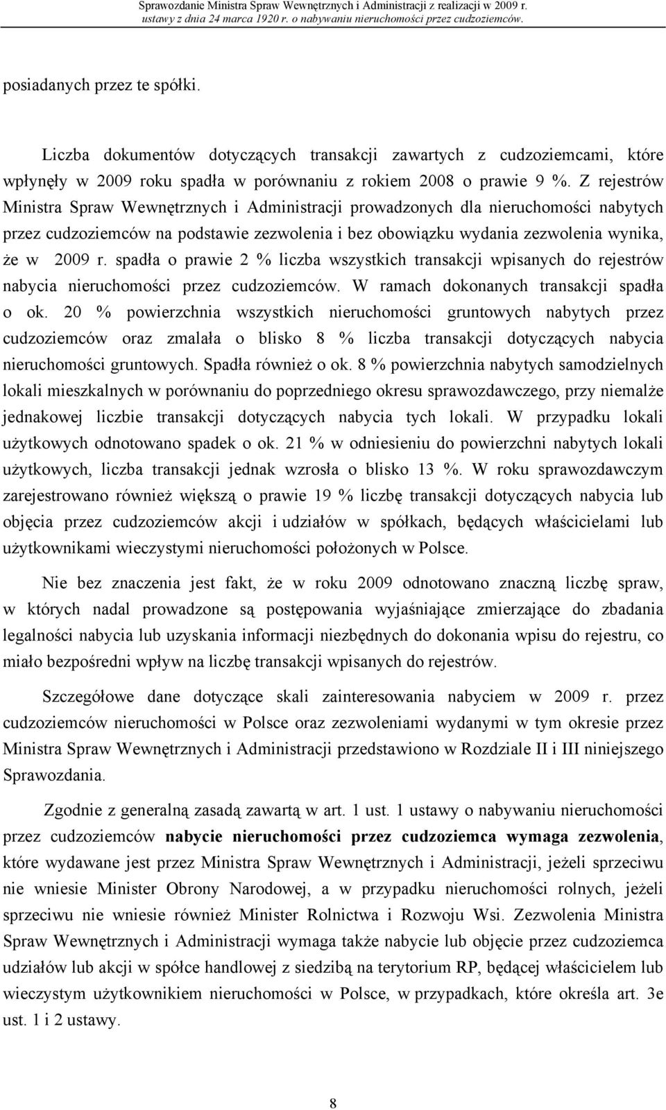 Z rejestrów Ministra Spraw Wewnętrznych i Administracji prowadzonych dla nieruchomości nabytych przez cudzoziemców na podstawie zezwolenia i bez obowiązku wydania zezwolenia wynika, że w 2009 r.