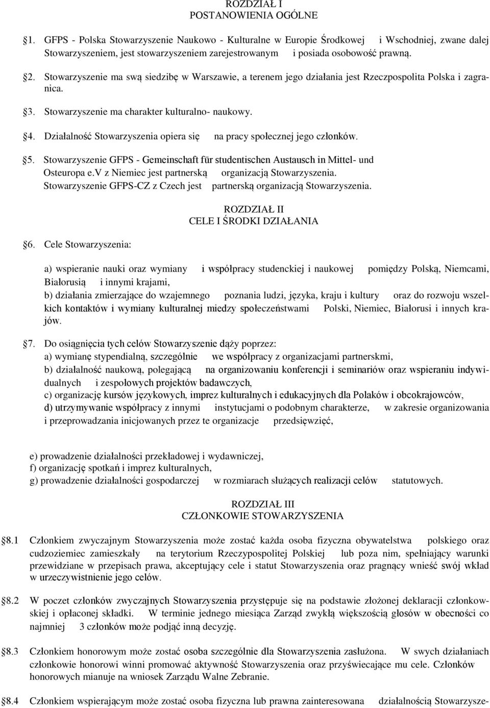 Stowarzyszenie ma swą siedzibę w Warszawie, a terenem jego działania jest Rzeczpospolita Polska i zagranica. 3. Stowarzyszenie ma charakter kulturalno- naukowy. 4.