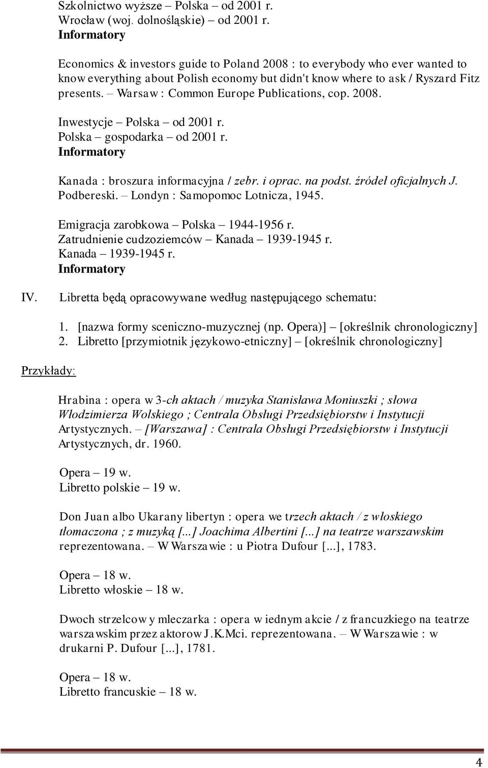 Warsaw : Common Europe Publications, cop. 2008. Inwestycje Polska od 2001 r. Polska gospodarka od 2001 r. Informatory Kanada : broszura informacyjna / zebr. i oprac. na podst. źródeł oficjalnych J.