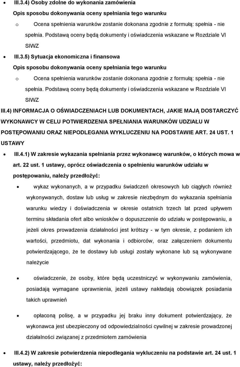 4) INFORMACJA O OŚWIADCZENIACH LUB DOKUMENTACH, JAKIE MAJĄ DOSTARCZYĆ WYKONAWCY W CELU POTWIERDZENIA SPEŁNIANIA WARUNKÓW UDZIAŁU W POSTĘPOWANIU ORAZ NIEPODLEGANIA WYKLUCZENIU NA PODSTAWIE ART. 24 UST.