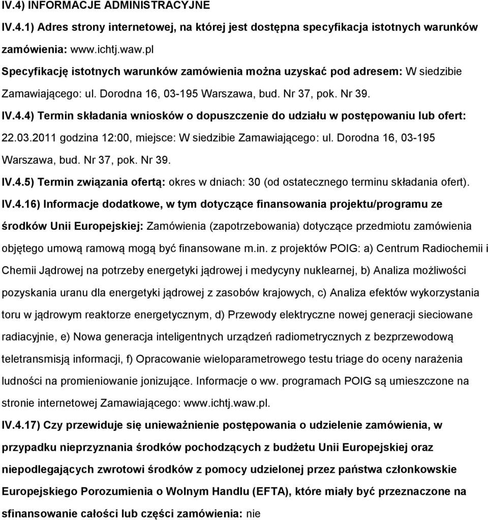 4) Termin składania wnisków dpuszczenie d udziału w pstępwaniu lub fert: 22.03.2011 gdzina 12:00, miejsce: W siedzibie Zamawiająceg: ul. Drdna 16, 03-195 Warszawa, bud. Nr 37, pk. Nr 39. IV.4.5) Termin związania fertą: kres w dniach: 30 (d stateczneg terminu składania fert).