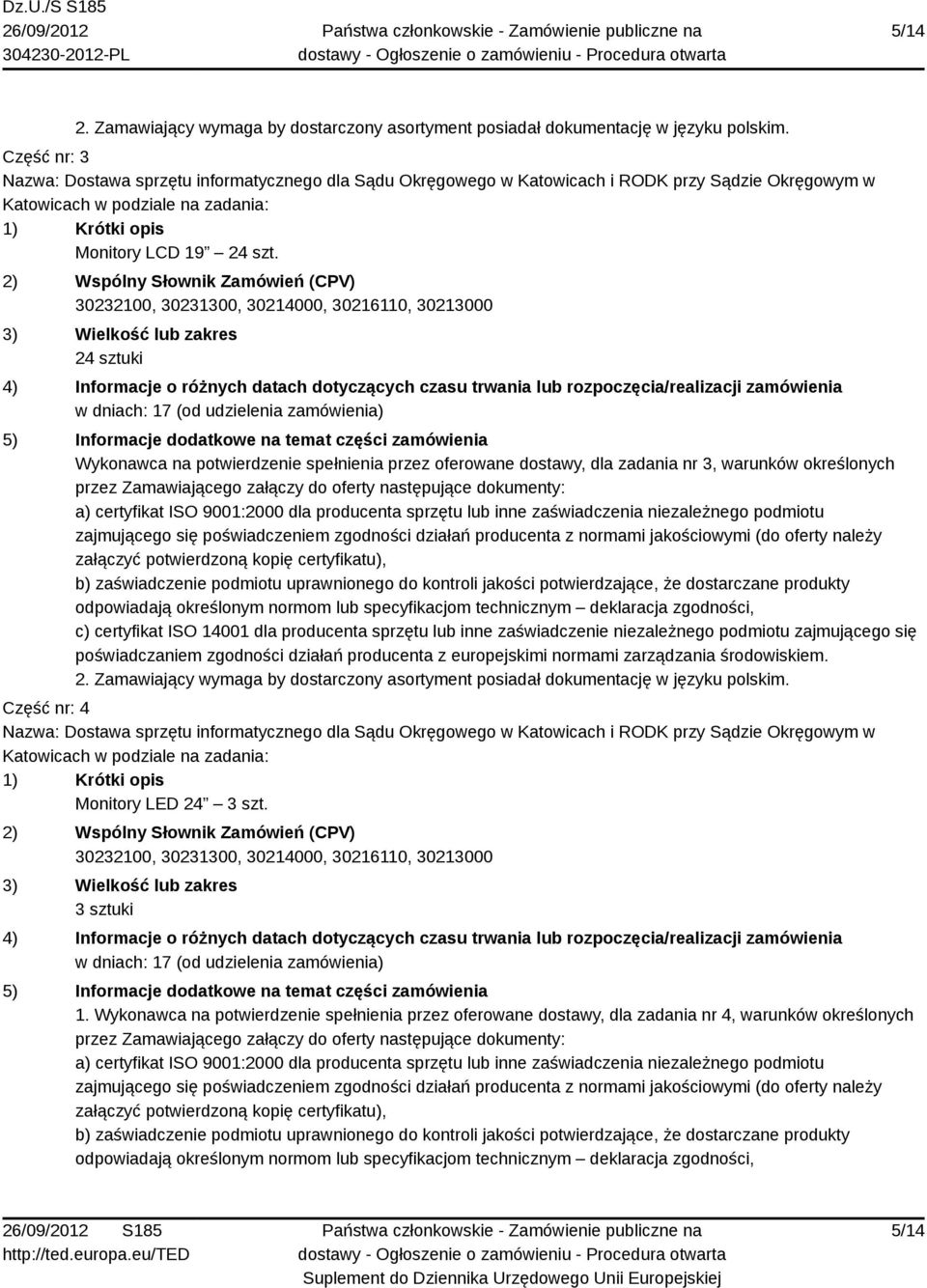 2) Wspólny Słownik Zamówień (CPV) 30232100, 30231300, 30214000, 30216110, 30213000 3) Wielkość lub zakres 24 sztuki 4) Informacje o różnych datach dotyczących czasu trwania lub rozpoczęcia/realizacji