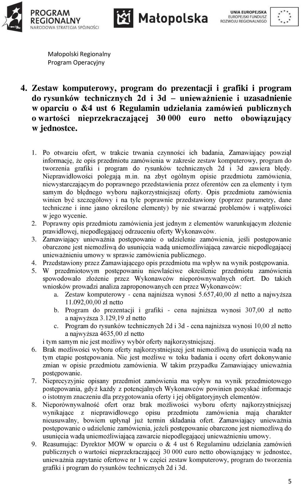 Po otwarciu ofert, w trakcie trwania czynności ich badania, Zamawiający powziął informację, że opis przedmiotu zamówienia w zakresie zestaw komputerowy, program do tworzenia grafiki i program do