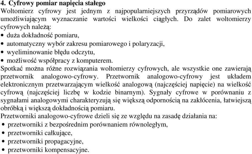 Spotka mona róne rozwizania woltomierzy cyfrowych, ale wszystkie one zawieraj przetwornik analogowo-cyfrowy.