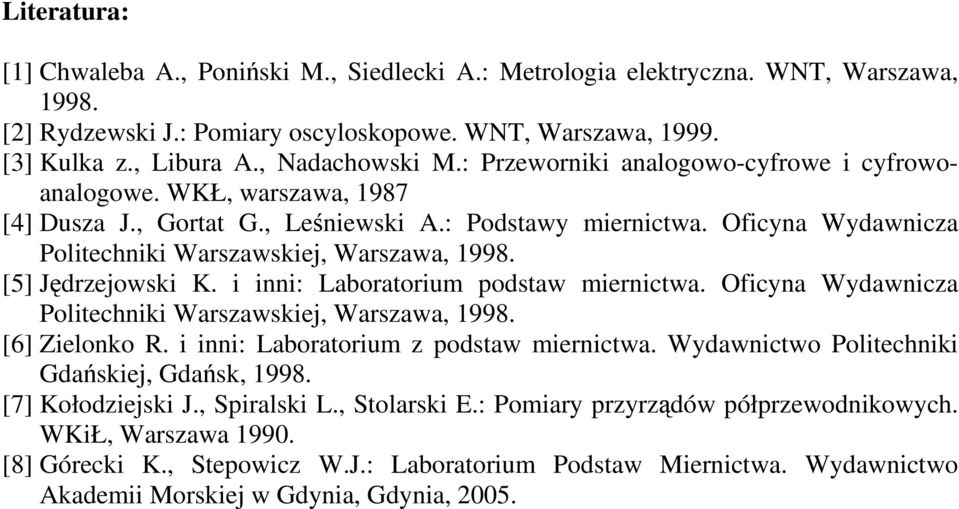 Oficyna Wydawnicza Politechniki Warszawskiej, Warszawa, 1998. [5] Jdrzejowski K. i inni: Laboratorium podstaw miernictwa. Oficyna Wydawnicza Politechniki Warszawskiej, Warszawa, 1998. [6] Zielonko R.