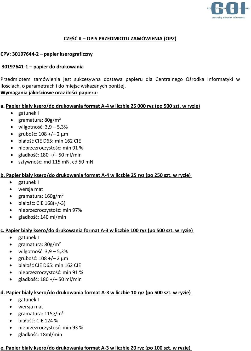 w ryzie) gatunek I gramatura: 80g/m² wilgotność: 3,9 5,3% grubość: 108 +/ 2 µm białość CIE D65: min 162 CIE nieprzezroczystość: min 91 % gładkość: 180 +/ 50 ml/min sztywność: md 115 mn, cd 50 mn b.