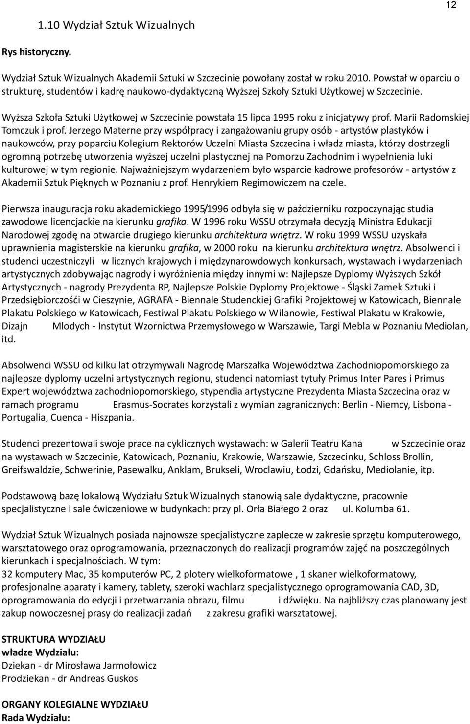 Wyższa Szkoła Sztuki Użytkowej w Szczecinie powstała 15 lipca 1995 roku z inicjatywy prof. Marii Radomskiej Tomczuk i prof.