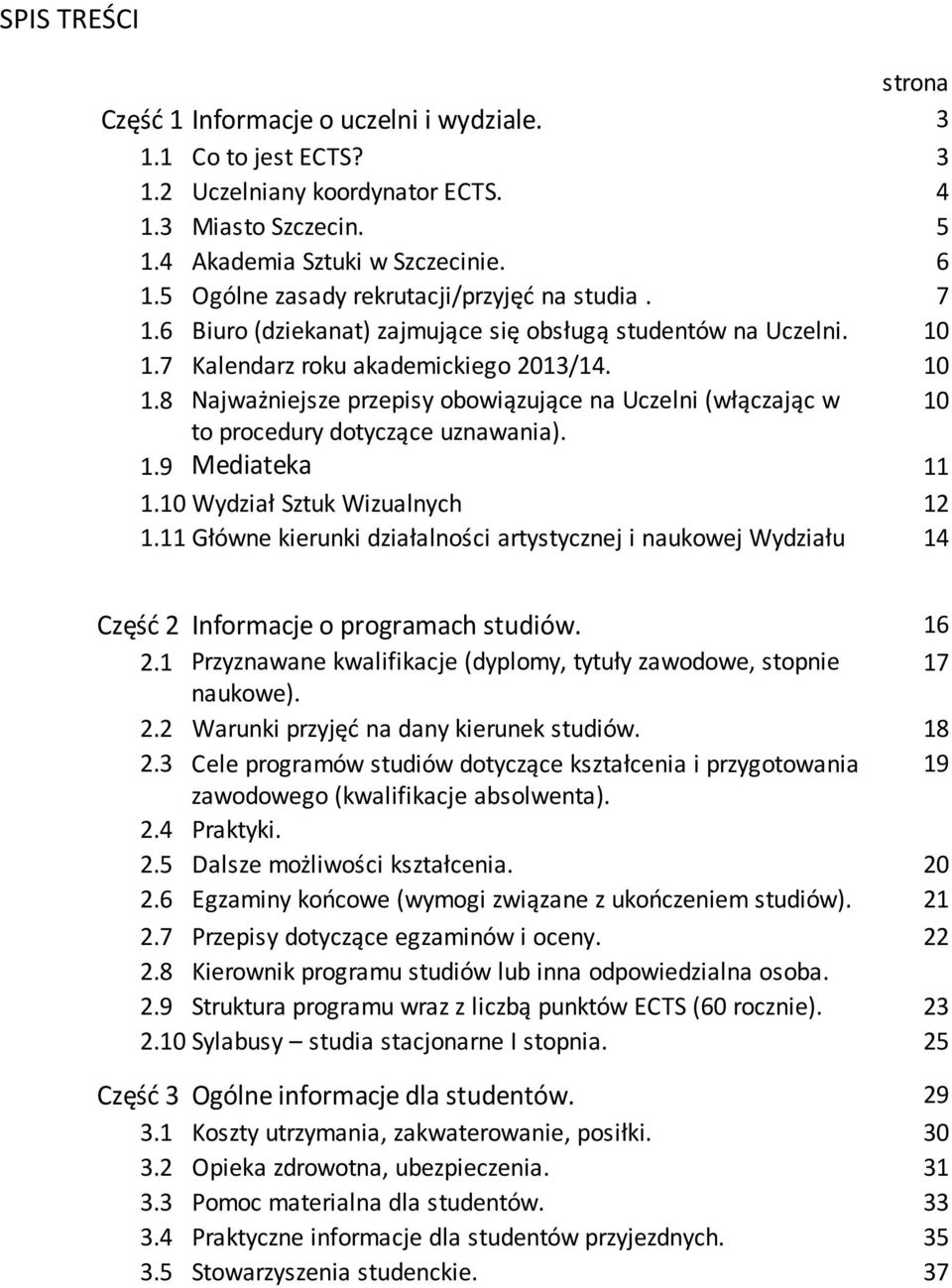 7 Kalendarz roku akademickiego 2013/14. 10 1.8 Najważniejsze przepisy obowiązujące na Uczelni (włączając w 10 to procedury dotyczące uznawania). 1.9 Mediateka 11 1.10 Wydział Sztuk Wizualnych 12 1.