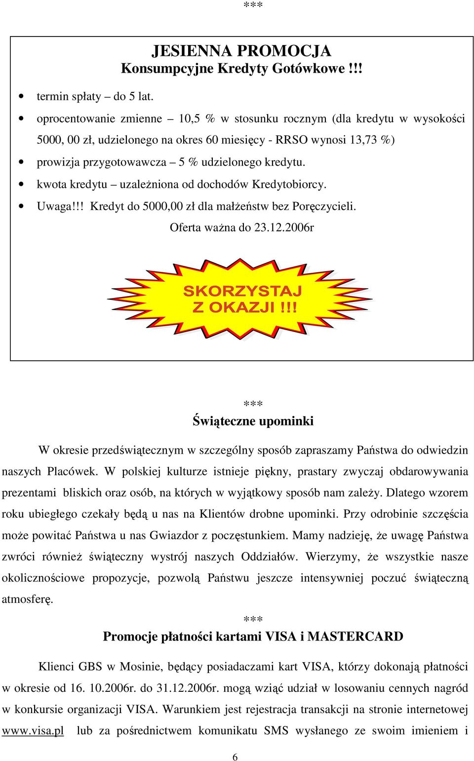 kwota kredytu uzaleŝniona od dochodów Kredytobiorcy. Uwaga!!! Kredyt do 5000,00 zł dla małŝeństw bez Poręczycieli. Oferta waŝna do 23.12.