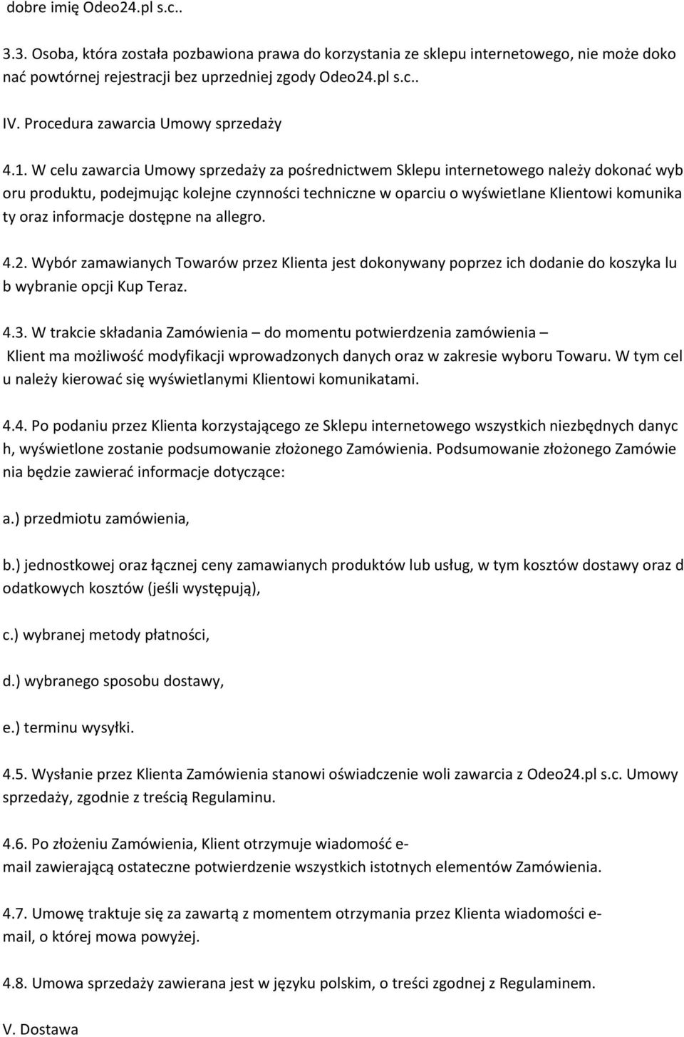 W celu zawarcia Umowy sprzedaży za pośrednictwem Sklepu internetowego należy dokonad wyb oru produktu, podejmując kolejne czynności techniczne w oparciu o wyświetlane Klientowi komunika ty oraz