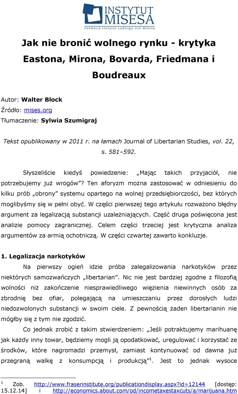 Ten aforyzm można zastosować w odniesieniu do kilku prób obrony systemu opartego na wolnej przedsiębiorczości, bez których moglibyśmy się w pełni obyć.