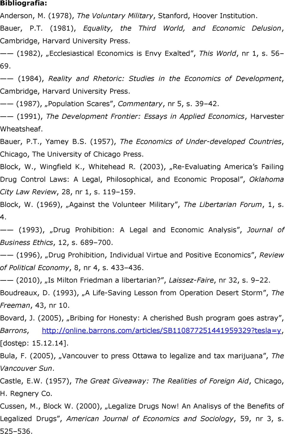 (1987), Population Scares, Commentary, nr 5, s. 39 42. (1991), The Development Frontier: Essays in Applied Economics, Harvester Wheatsheaf. Bauer, P.T., Yamey B.S. (1957), The Economics of Under-developed Countries, Chicago, The University of Chicago Press.