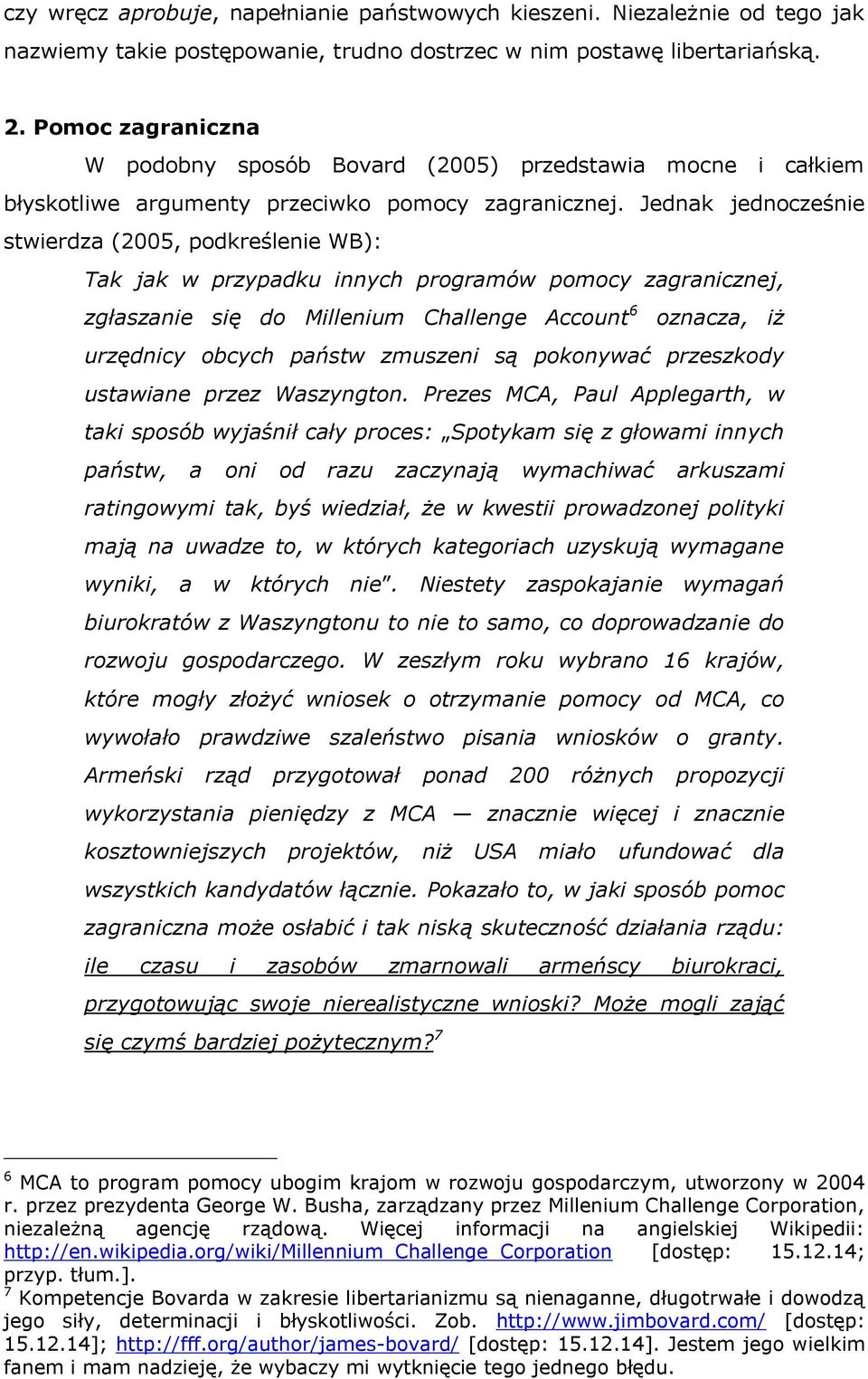 Jednak jednocześnie stwierdza (2005, podkreślenie WB): Tak jak w przypadku innych programów pomocy zagranicznej, zgłaszanie się do Millenium Challenge Account 6 oznacza, iż urzędnicy obcych państw