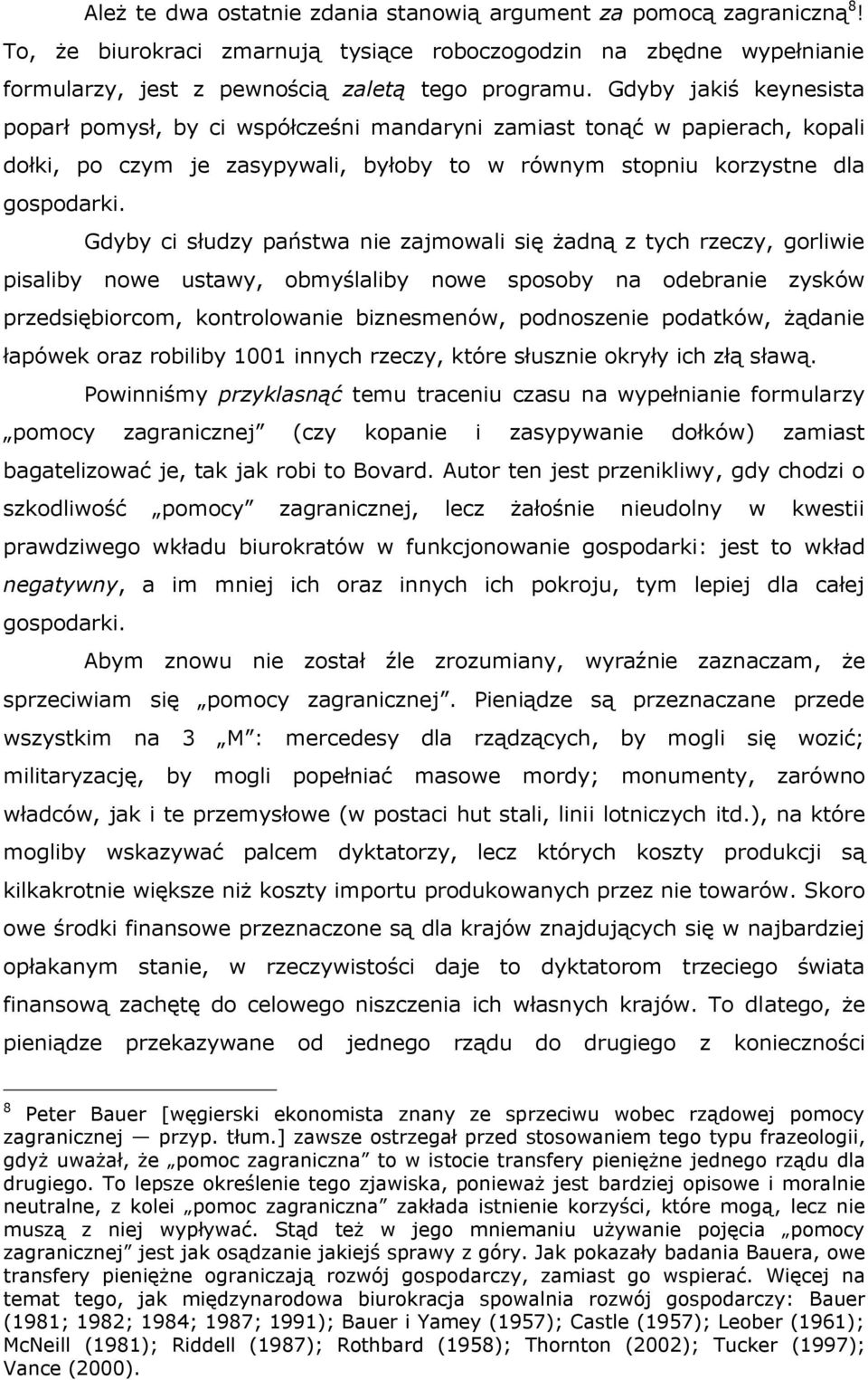 Gdyby ci słudzy państwa nie zajmowali się żadną z tych rzeczy, gorliwie pisaliby nowe ustawy, obmyślaliby nowe sposoby na odebranie zysków przedsiębiorcom, kontrolowanie biznesmenów, podnoszenie