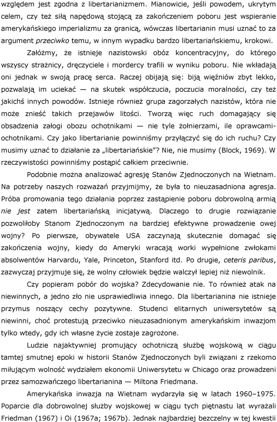 przeciwko temu, w innym wypadku bardzo libertariańskiemu, krokowi. Załóżmy, że istnieje nazistowski obóz koncentracyjny, do którego wszyscy strażnicy, dręczyciele i mordercy trafili w wyniku poboru.