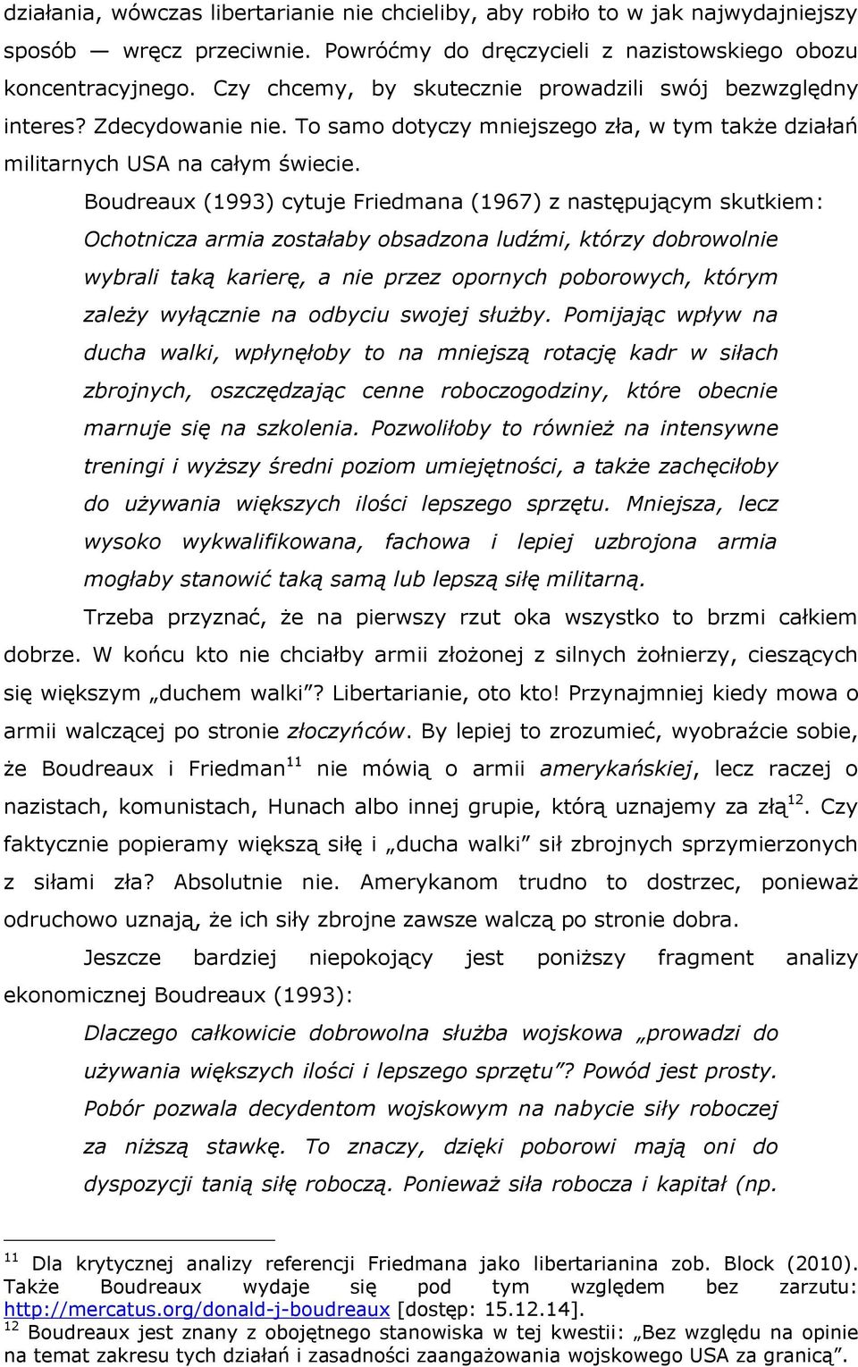 Boudreaux (1993) cytuje Friedmana (1967) z następującym skutkiem: Ochotnicza armia zostałaby obsadzona ludźmi, którzy dobrowolnie wybrali taką karierę, a nie przez opornych poborowych, którym zależy