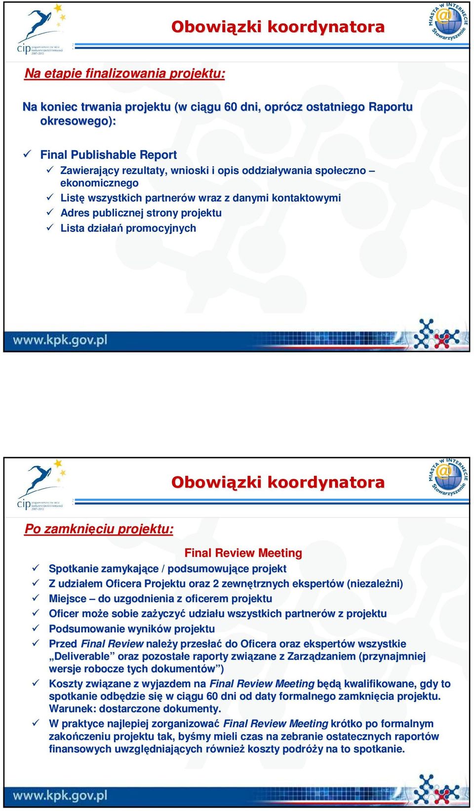 projektu: Final Review Meeting Spotkanie zamykające / podsumowujące projekt Z udziałem Oficera Projektu oraz 2 zewnętrznych ekspertów w (niezaleŝni) ni) Miejsce do uzgodnienia z oficerem projektu