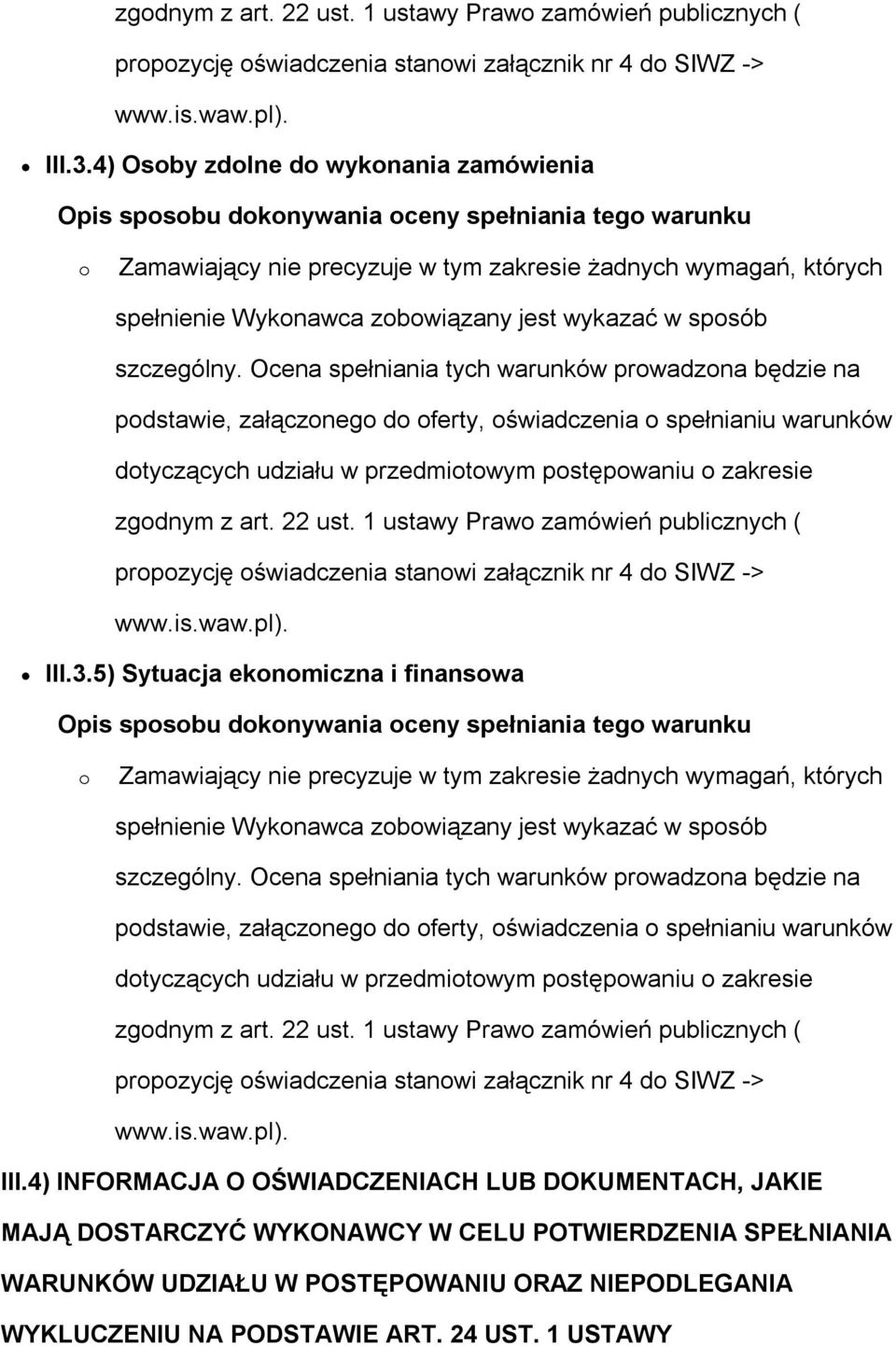 Ocena spełniania tych warunków prwadzna będzie na pdstawie, załączneg d ferty, świadczenia spełnianiu warunków dtyczących udziału w przedmitwym pstępwaniu zakresie 5) Sytuacja eknmiczna i finanswa