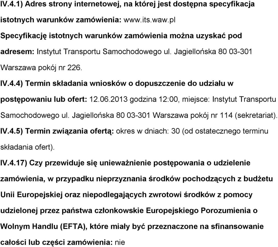 4) Termin składania wnisków dpuszczenie d udziału w pstępwaniu lub fert: 12.06.2013 gdzina 12:00, miejsce: Instytut Transprtu Samchdweg ul. Jagiellńska 80 03-301 Warszawa pkój nr 114 (sekretariat).