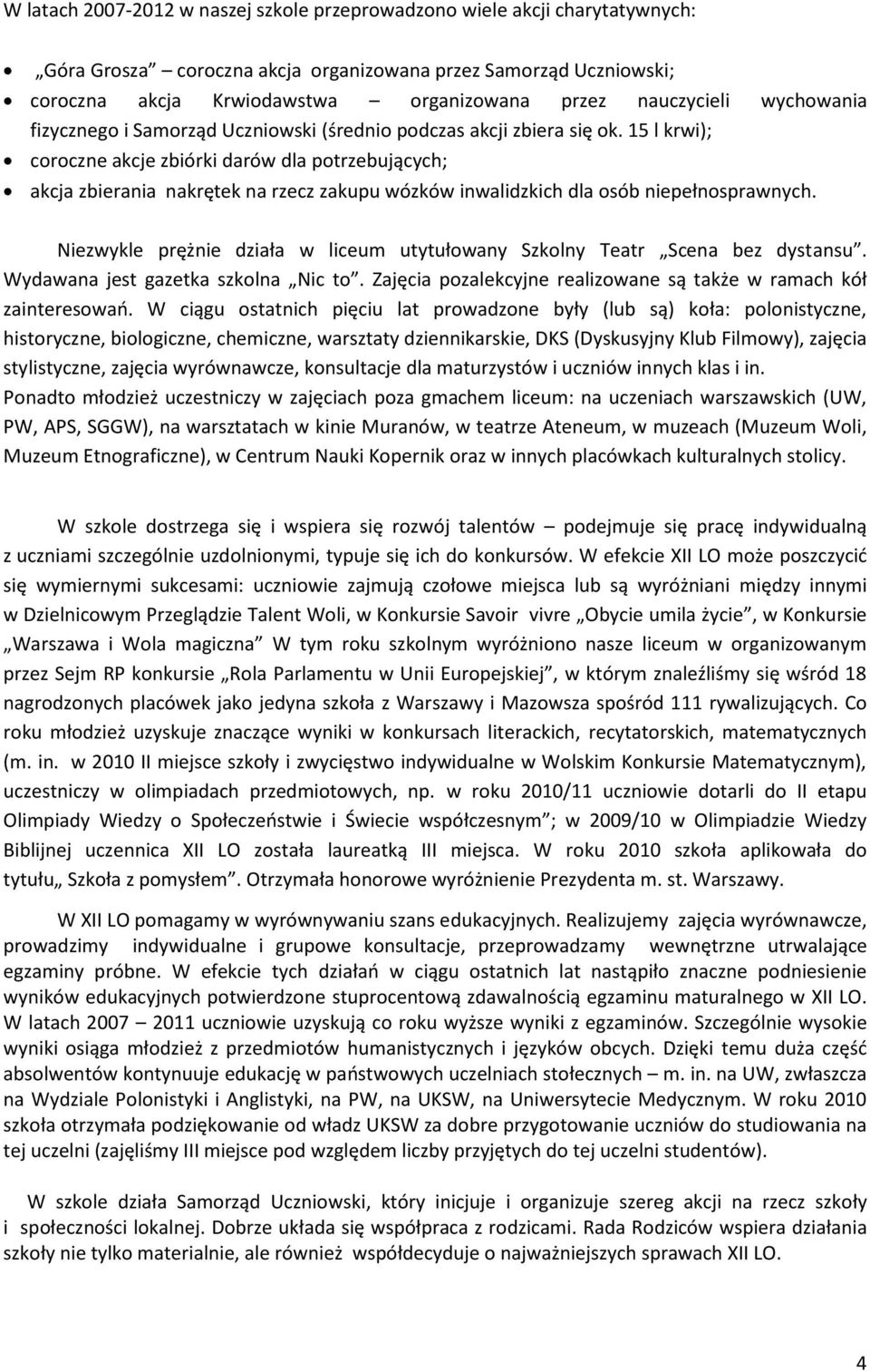 15 l krwi); coroczne akcje zbiórki darów dla potrzebujących; akcja zbierania nakrętek na rzecz zakupu wózków inwalidzkich dla osób niepełnosprawnych.