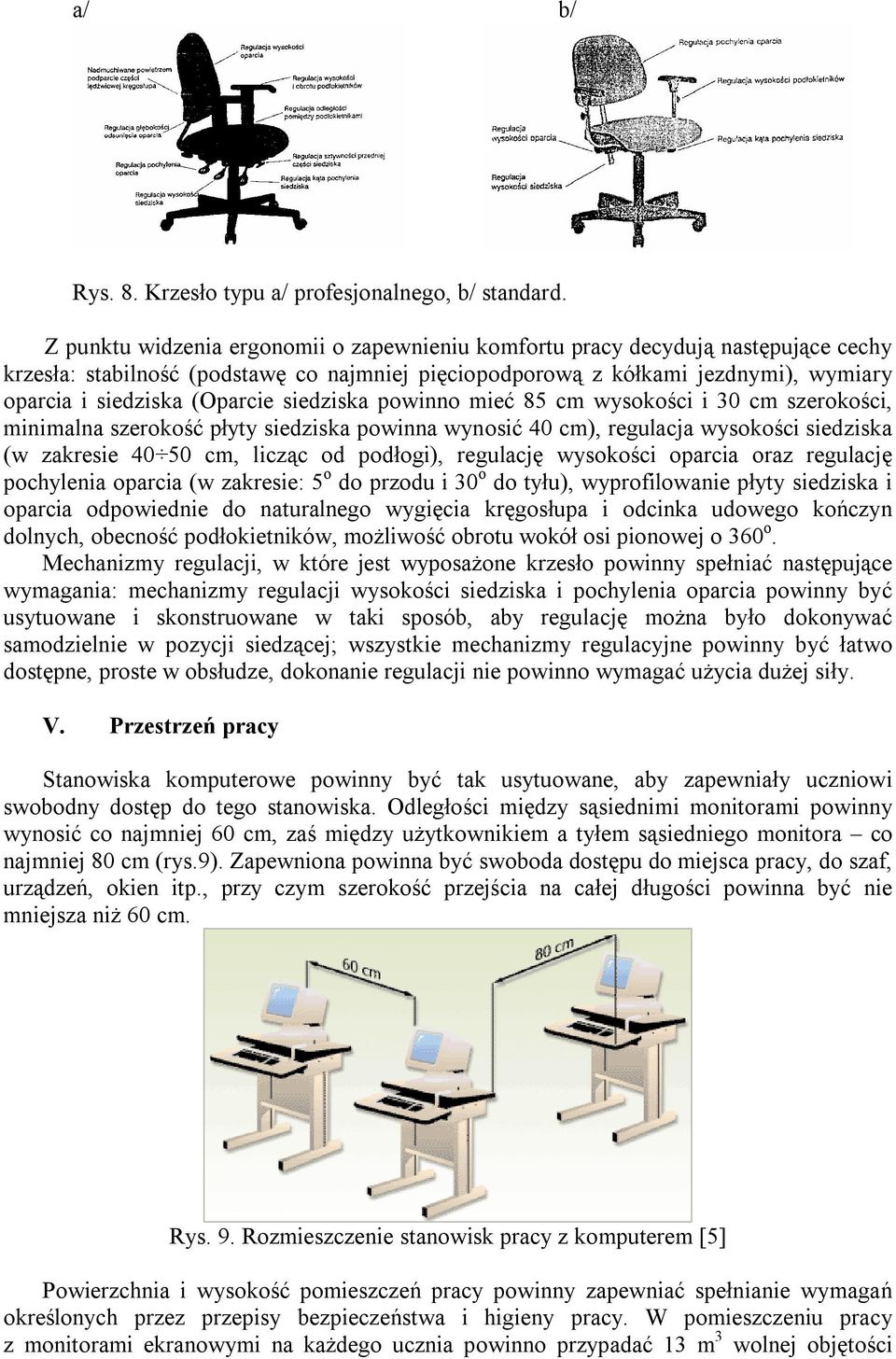 siedziska powinno mieć 85 cm wysokości i 30 cm szerokości, minimalna szerokość płyty siedziska powinna wynosić 40 cm), regulacja wysokości siedziska (w zakresie 40 50 cm, licząc od podłogi),