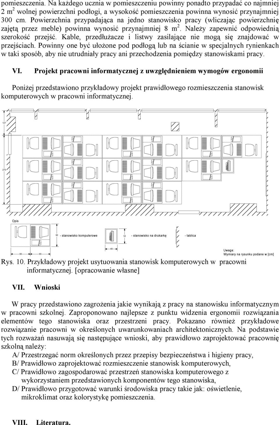 Kable, przedłużacze i listwy zasilające nie mogą się znajdować w przejściach.