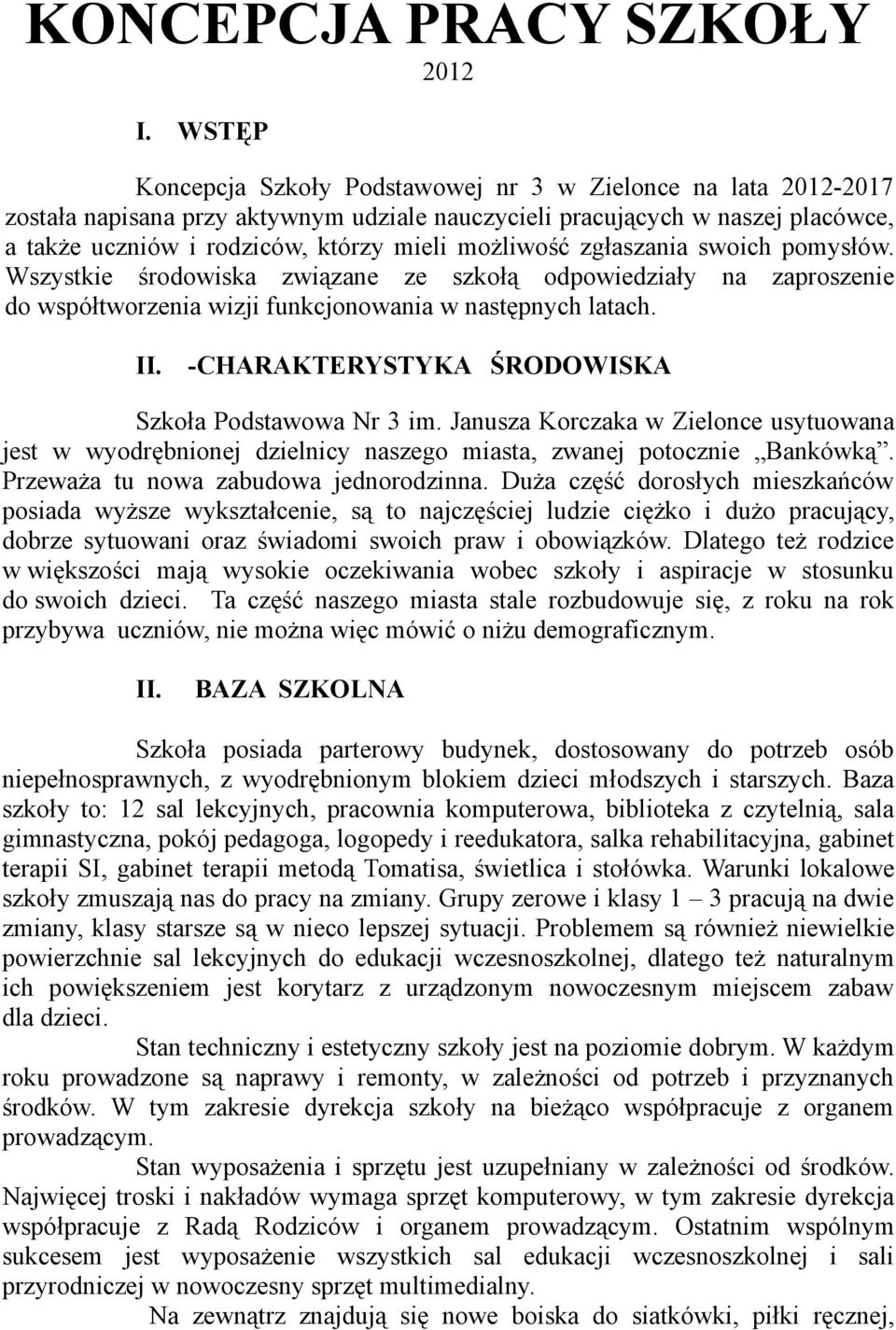 możliwość zgłaszania swoich pomysłów. Wszystkie środowiska związane ze szkołą odpowiedziały na zaproszenie do współtworzenia wizji funkcjonowania w następnych latach. II.