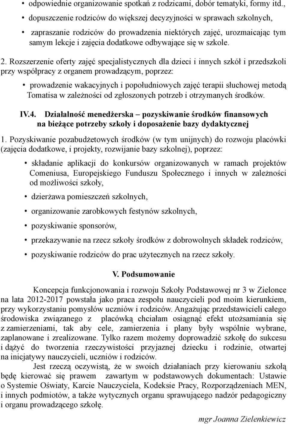 2. Rozszerzenie oferty zajęć specjalistycznych dla dzieci i innych szkół i przedszkoli przy współpracy z organem prowadzącym, poprzez: prowadzenie wakacyjnych i popołudniowych zajęć terapii słuchowej