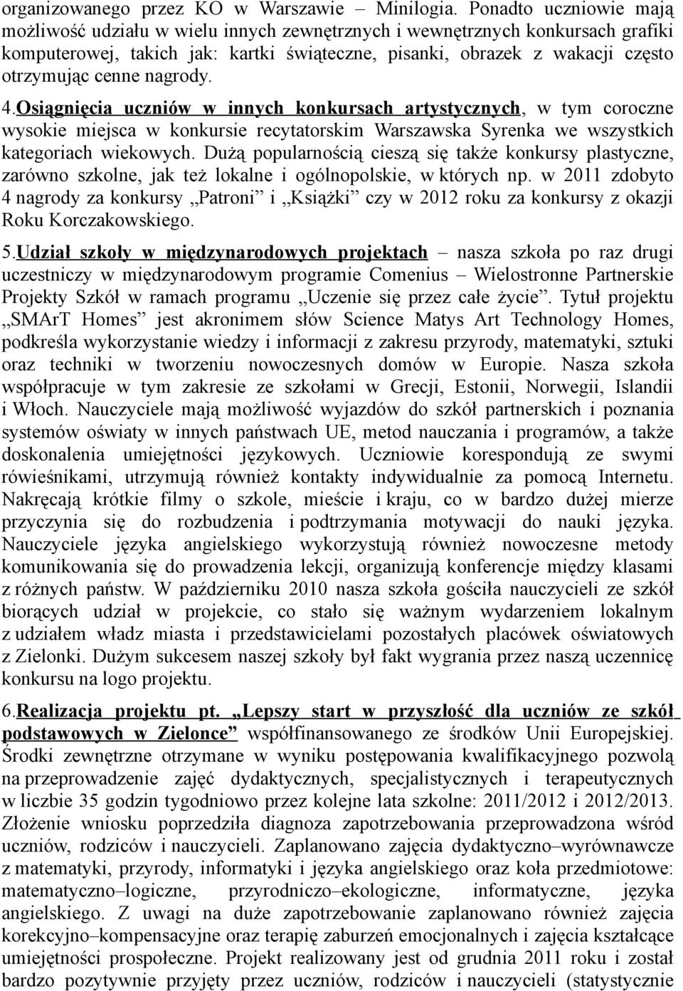 nagrody. 4.Osiągnięcia uczniów w innych konkursach artystycznych, w tym coroczne wysokie miejsca w konkursie recytatorskim Warszawska Syrenka we wszystkich kategoriach wiekowych.