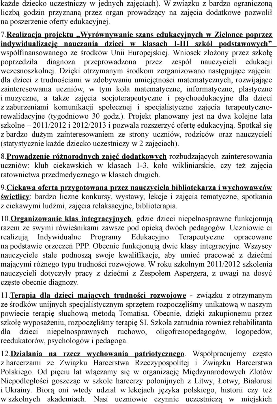 Wniosek złożony przez szkołę poprzedziła diagnoza przeprowadzona przez zespół nauczycieli edukacji wczesnoszkolnej.