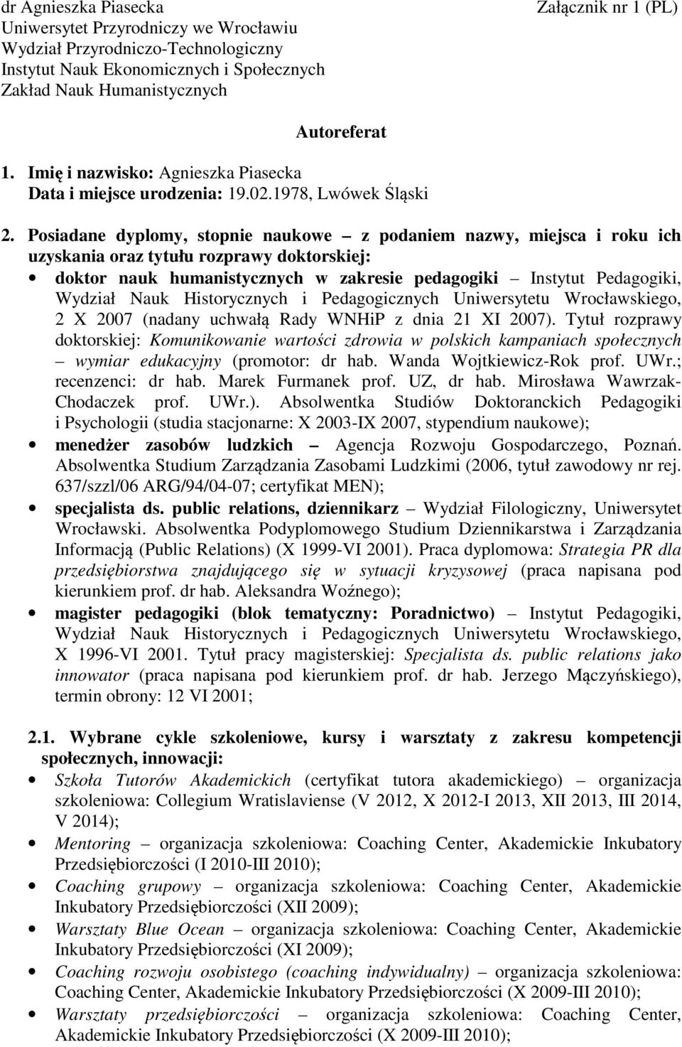 Posiadane dyplomy, stopnie naukowe z podaniem nazwy, miejsca i roku ich uzyskania oraz tytułu rozprawy doktorskiej: doktor nauk humanistycznych w zakresie pedagogiki Instytut Pedagogiki, Wydział Nauk