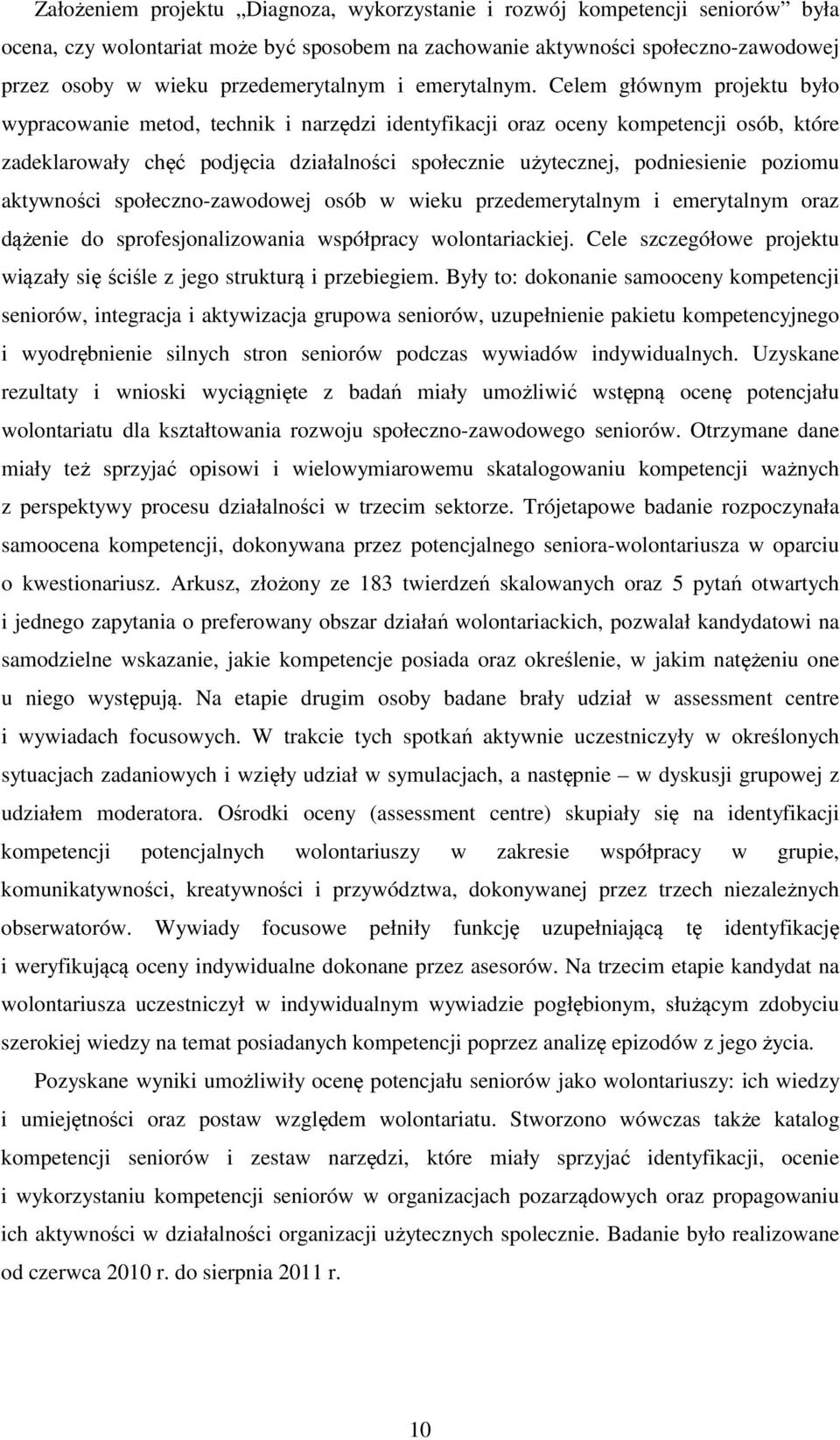 Celem głównym projektu było wypracowanie metod, technik i narzędzi identyfikacji oraz oceny kompetencji osób, które zadeklarowały chęć podjęcia działalności społecznie użytecznej, podniesienie