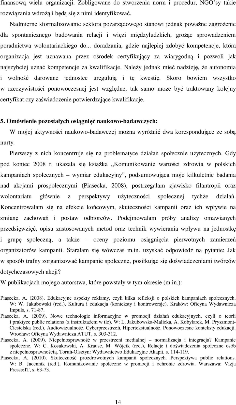 .. doradzania, gdzie najlepiej zdobyć kompetencje, która organizacja jest uznawana przez ośrodek certyfikujący za wiarygodną i pozwoli jak najszybciej uznać kompetencje za kwalifikacje.