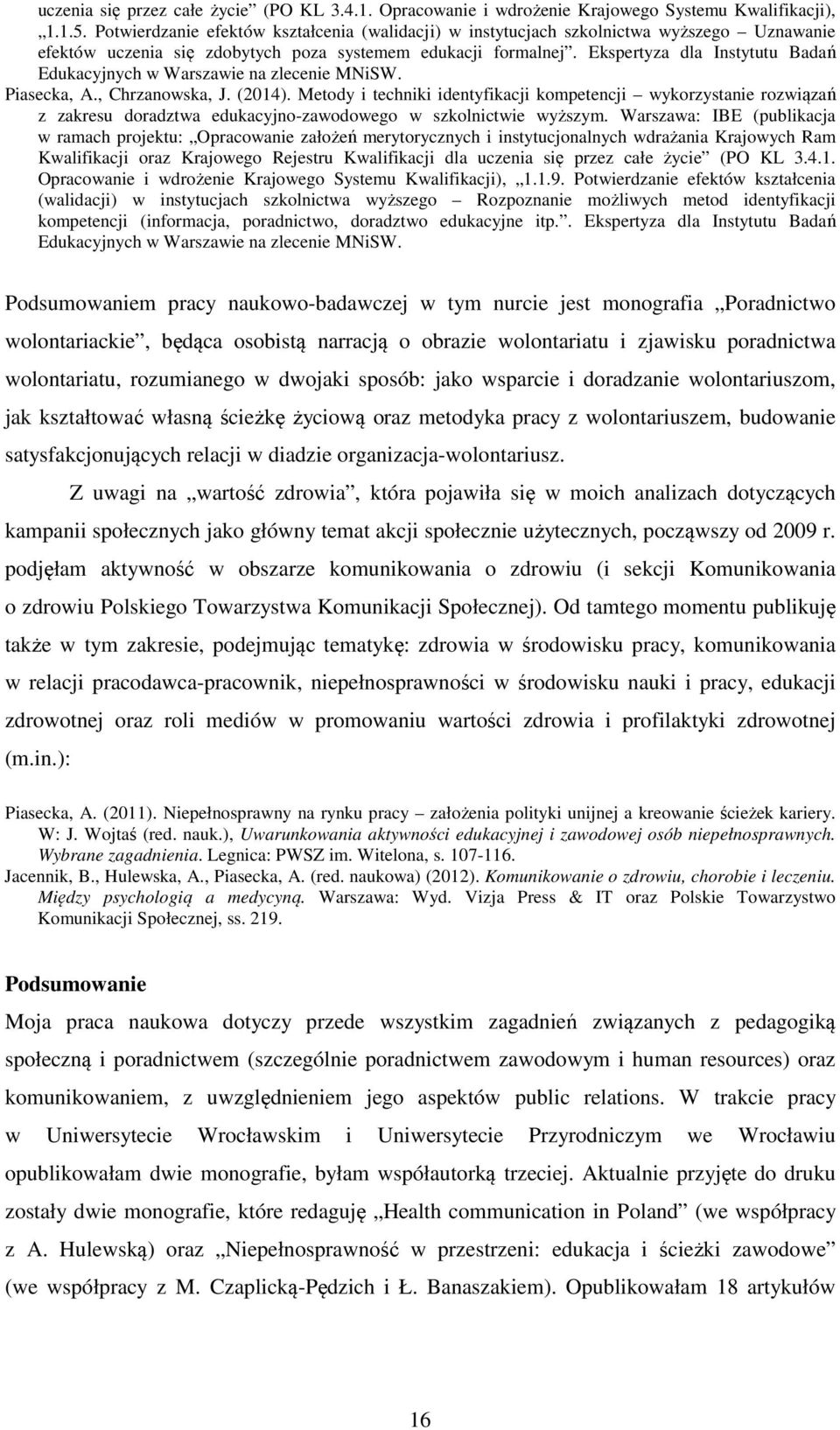 Ekspertyza dla Instytutu Badań Edukacyjnych w Warszawie na zlecenie MNiSW. Piasecka, A., Chrzanowska, J. (2014).