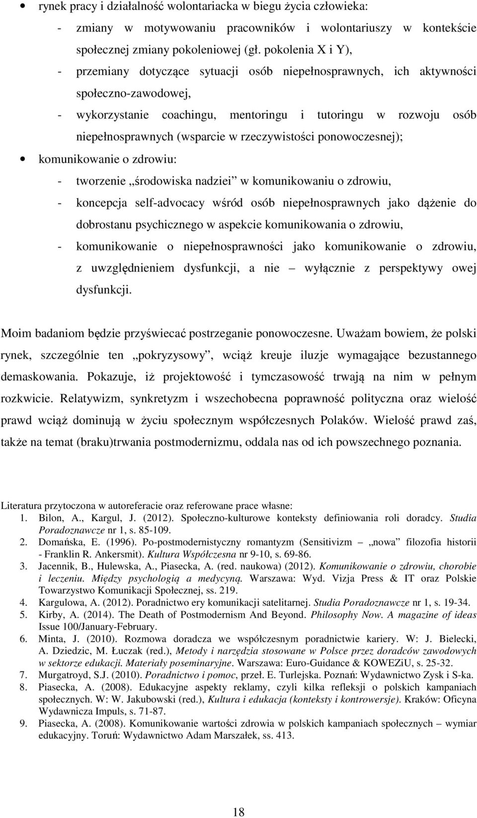 (wsparcie w rzeczywistości ponowoczesnej); komunikowanie o zdrowiu: - tworzenie środowiska nadziei w komunikowaniu o zdrowiu, - koncepcja self-advocacy wśród osób niepełnosprawnych jako dążenie do