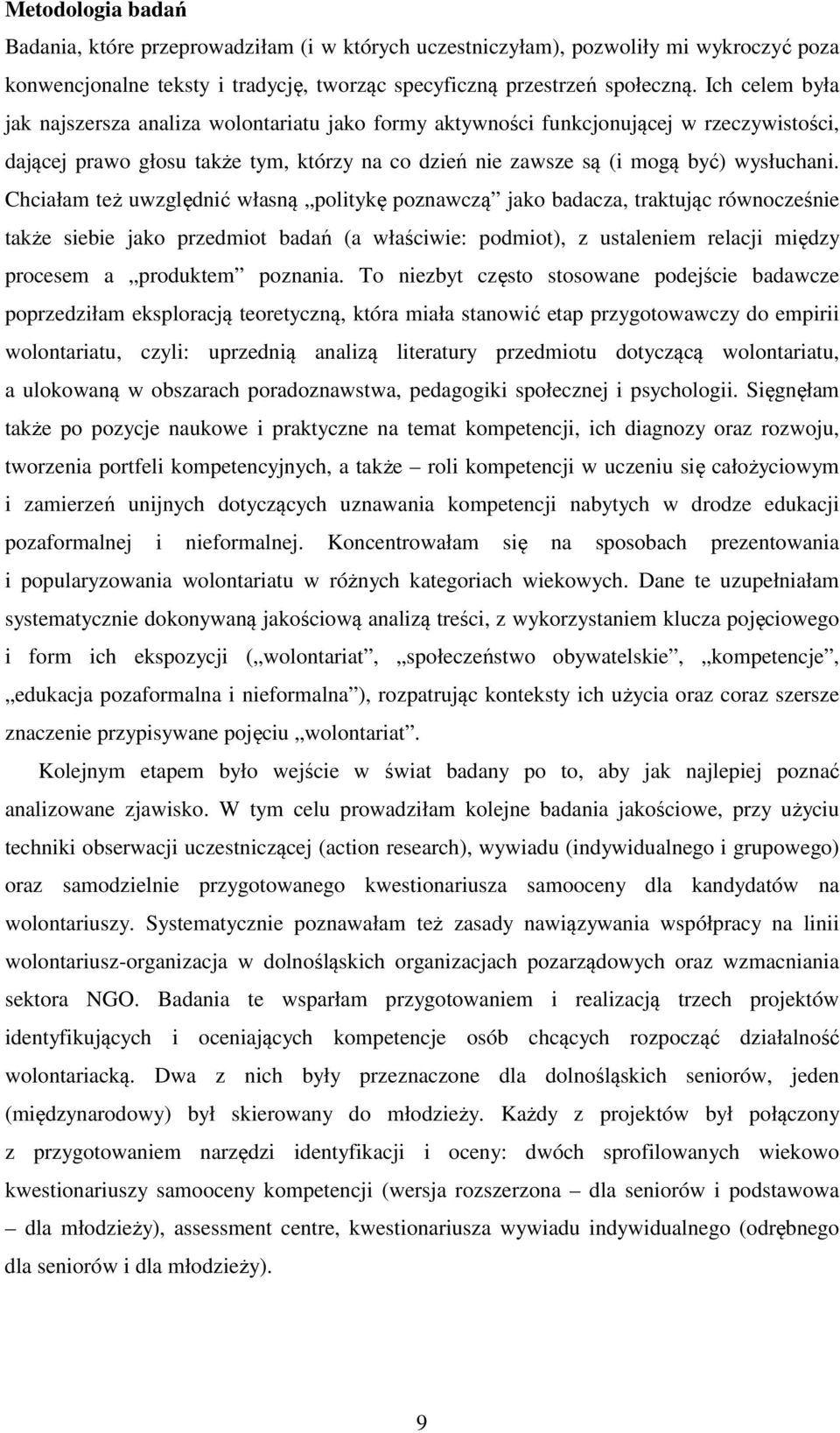 Chciałam też uwzględnić własną politykę poznawczą jako badacza, traktując równocześnie także siebie jako przedmiot badań (a właściwie: podmiot), z ustaleniem relacji między procesem a produktem