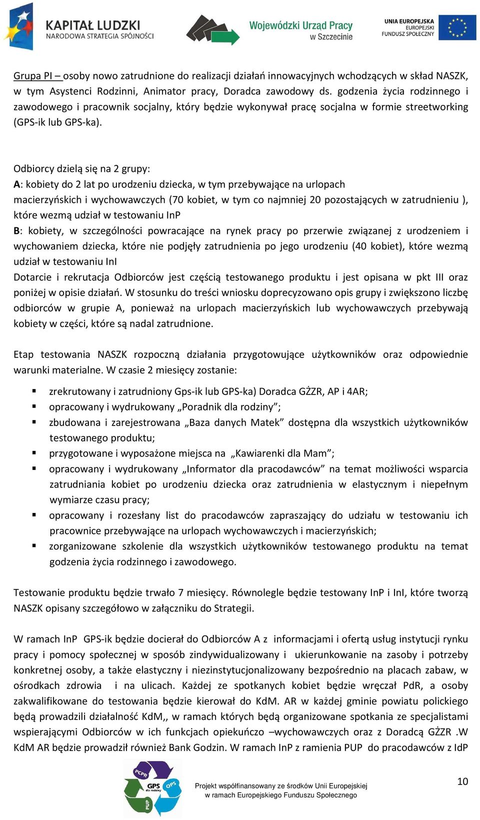 Odbiorcy dzielą się na 2 grupy: A: kobiety do 2 lat po urodzeniu dziecka, w tym przebywające na urlopach macierzyńskich i wychowawczych (70 kobiet, w tym co najmniej 20 pozostających w zatrudnieniu