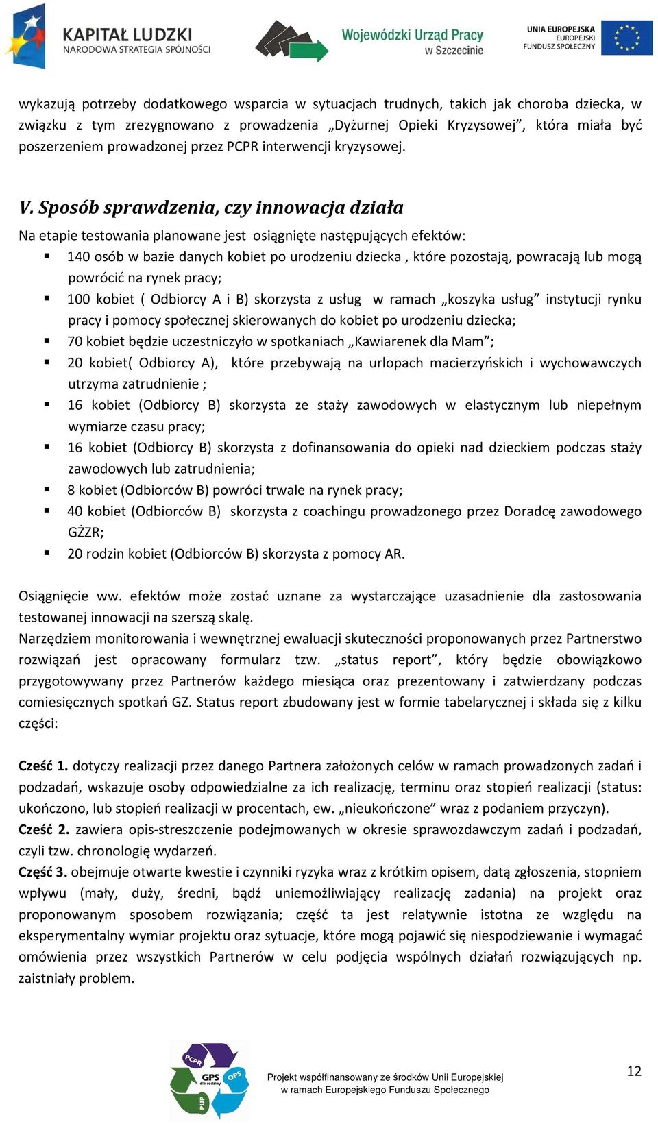 Sposób sprawdzenia, czy innowacja działa Na etapie testowania planowane jest osiągnięte następujących efektów: 140 osób w bazie danych kobiet po urodzeniu dziecka, które pozostają, powracają lub mogą