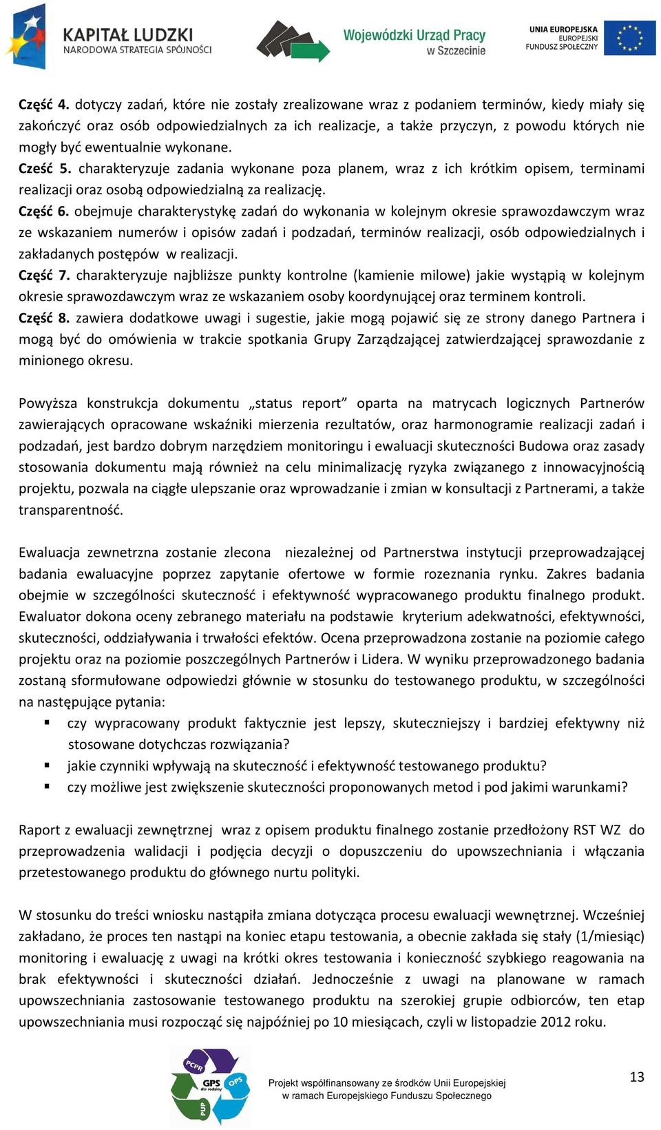 ewentualnie wykonane. Cześć 5. charakteryzuje zadania wykonane poza planem, wraz z ich krótkim opisem, terminami realizacji oraz osobą odpowiedzialną za realizację. Część 6.