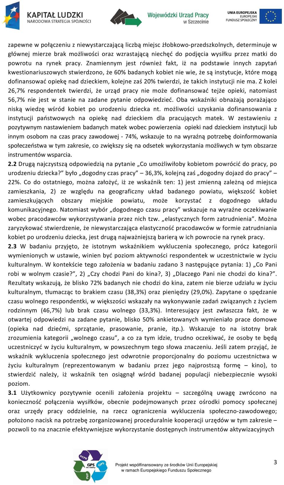 Znamiennym jest również fakt, iż na podstawie innych zapytań kwestionariuszowych stwierdzono, że 60% badanych kobiet nie wie, że są instytucje, które mogą dofinansować opiekę nad dzieckiem, kolejne