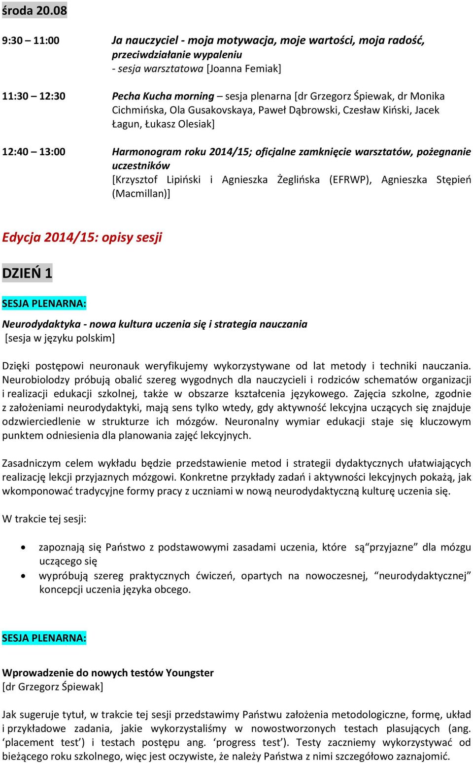 Śpiewak, dr Monika Cichmińska, Ola Gusakovskaya, Paweł Dąbrowski, Czesław Kiński, Jacek Łagun, Łukasz Olesiak] 12:40 13:00 Harmonogram roku 2014/15; oficjalne zamknięcie warsztatów, pożegnanie