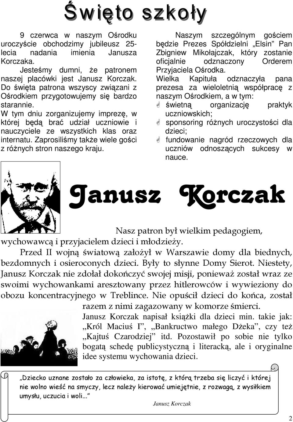 W tym dniu zorganizujemy imprezę, w której będą brać udział uczniowie i nauczyciele ze wszystkich klas oraz internatu. Zaprosiliśmy takŝe wiele gości z róŝnych stron naszego kraju.