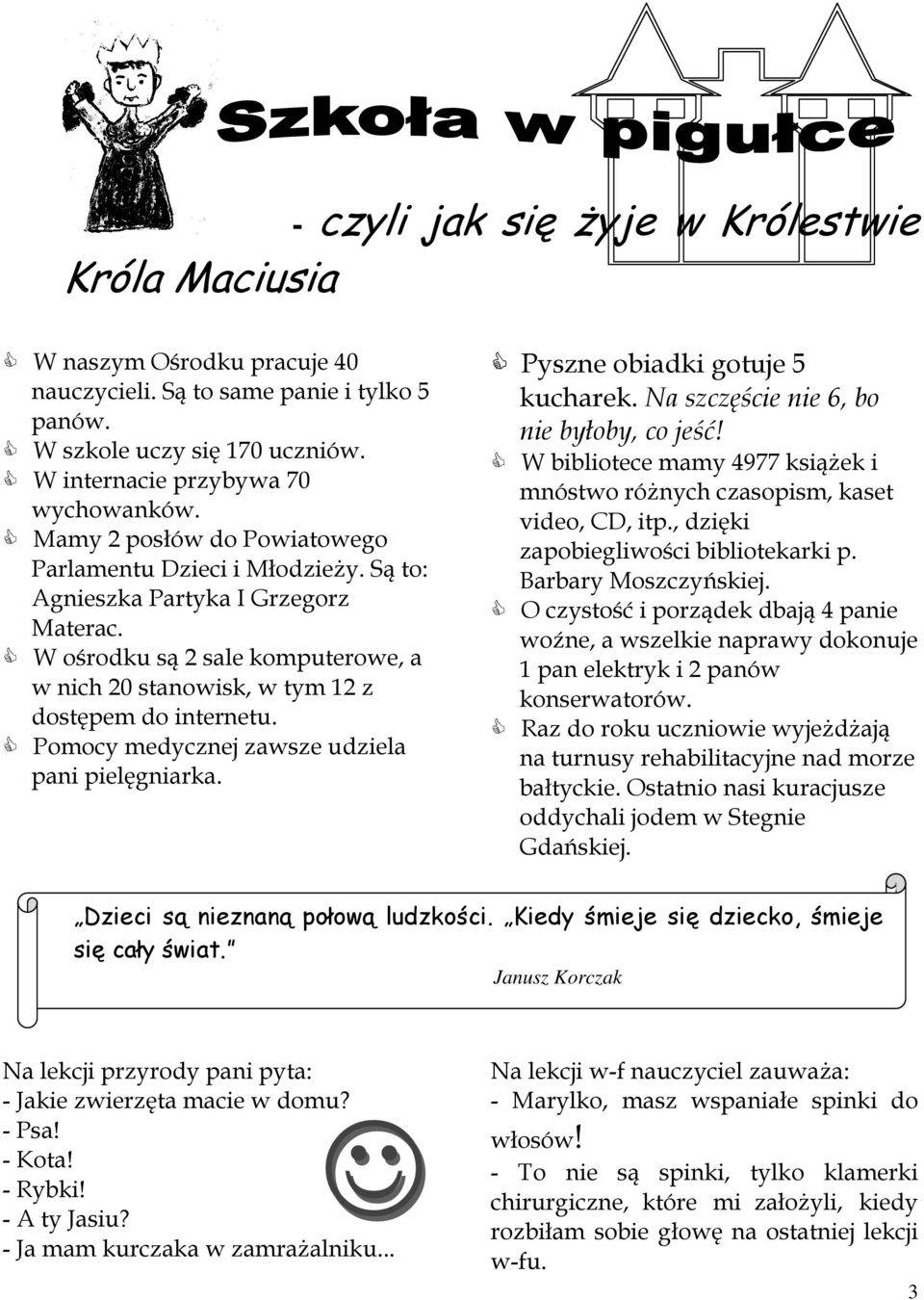 Pomocy medycznej zawsze udziela pani pielęgniarka. Pyszne obiadki gotuje 5 kucharek. Na szczęście nie 6, bo nie byłoby, co jeść!