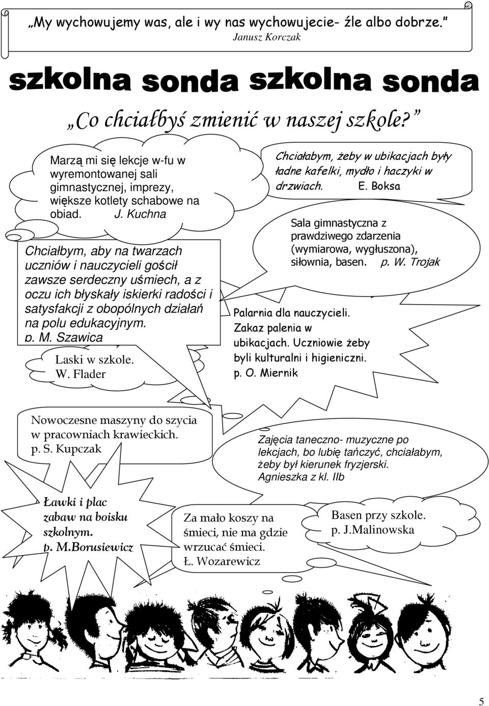 Kuchna Chciałbym, aby na twarzach uczniów i nauczycieli gościł zawsze serdeczny uśmiech, a z oczu ich błyskały iskierki radości i satysfakcji z obopólnych działań na polu edukacyjnym. p. M.