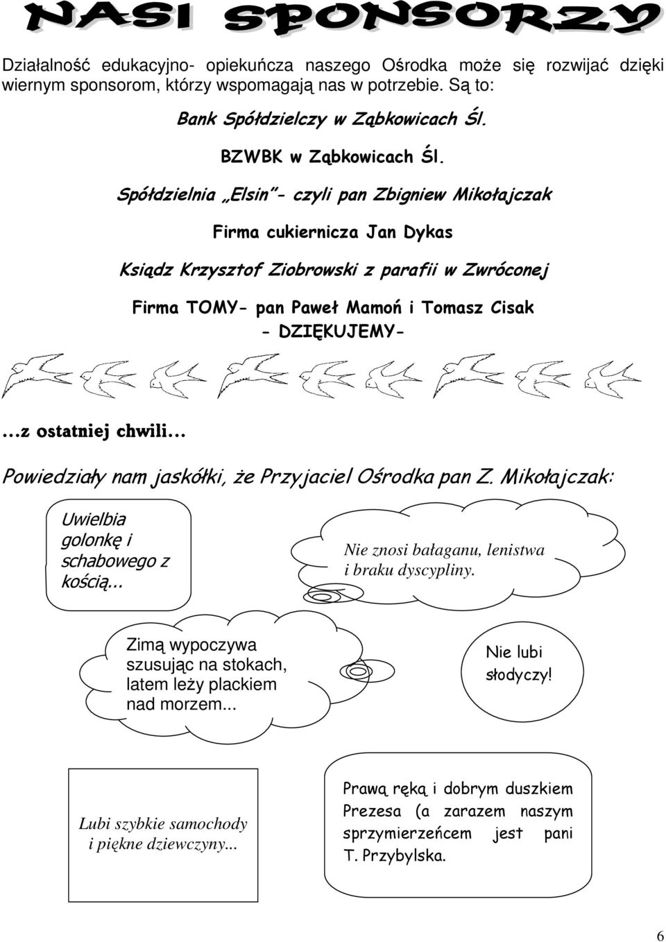 ..z ostatniej chwili... Powiedziały nam jaskółki, Ŝe Przyjaciel Ośrodka pan Z. Mikołajczak: Uwielbia golonkę i schabowego z kością... Nie znosi bałaganu, lenistwa i braku dyscypliny.