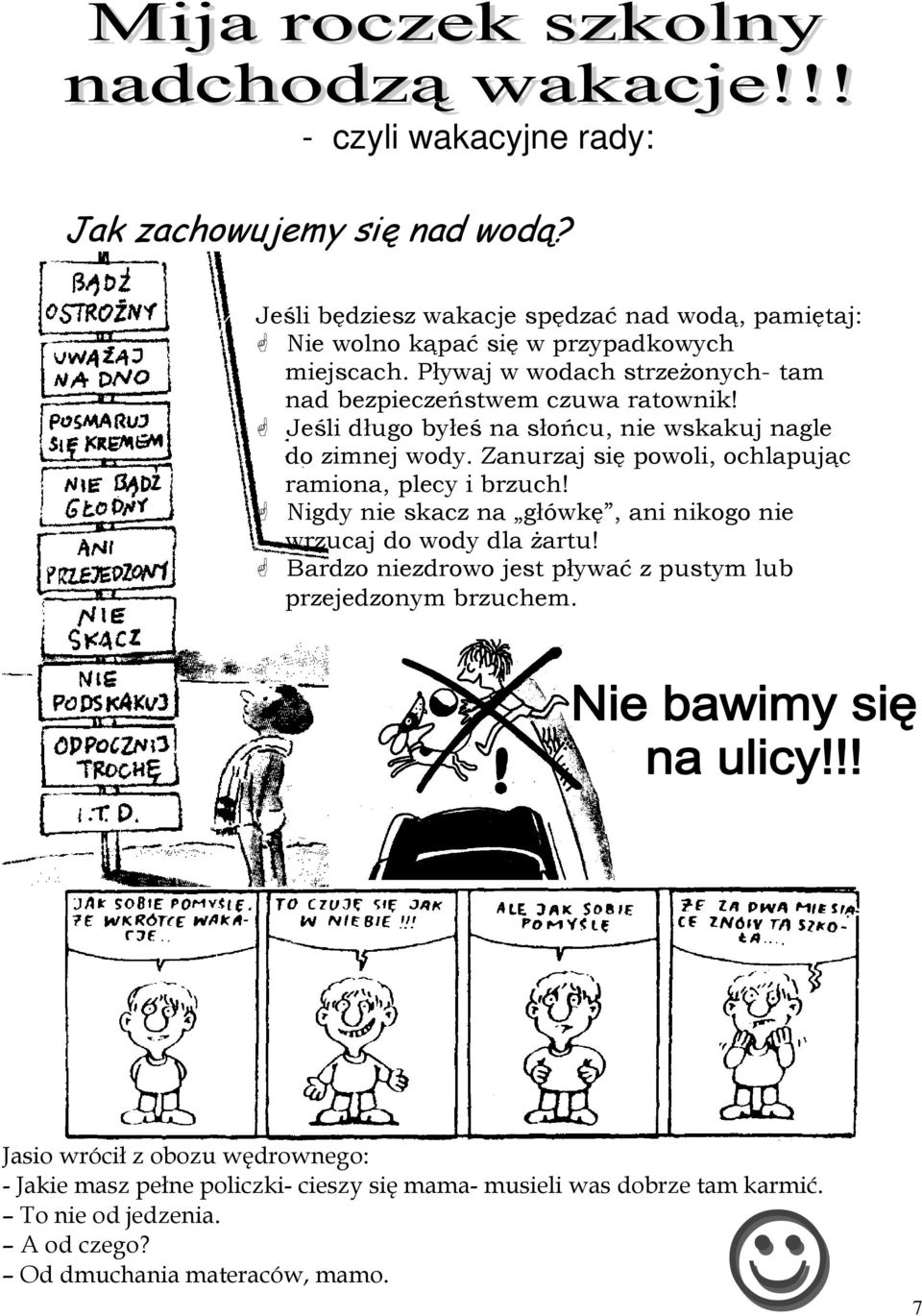 Zanurzaj się powoli, ochlapując ramiona, plecy i brzuch! Nigdy nie skacz na główkę, ani nikogo nie wrzucaj do wody dla Ŝartu!