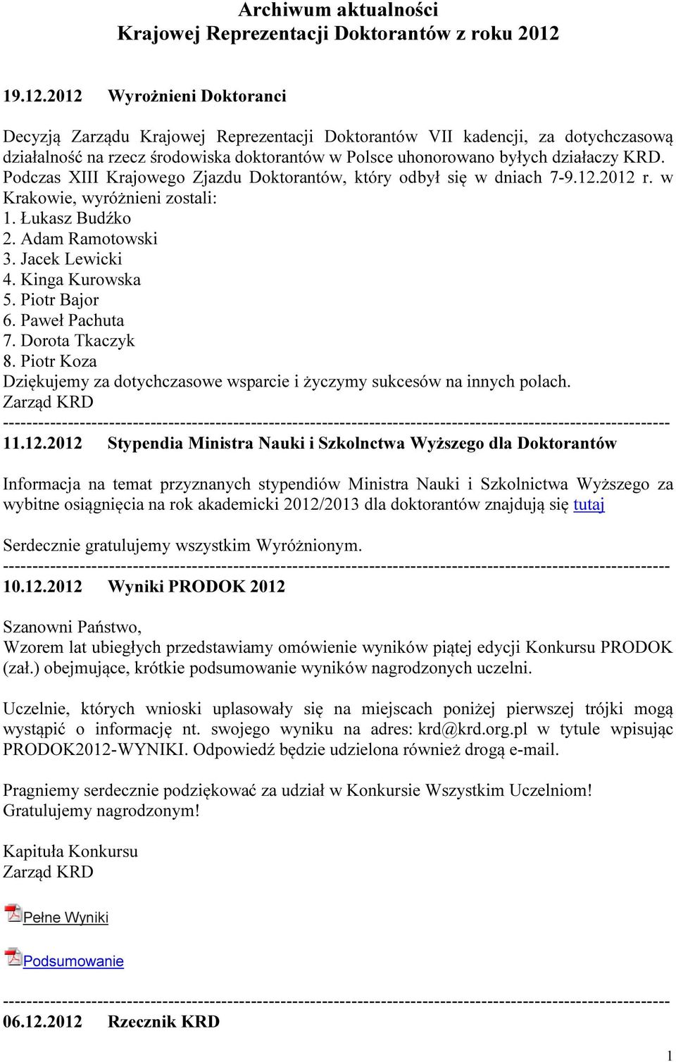 2012 Wyrożnieni Doktoranci Decyzją Zarządu Krajowej Reprezentacji Doktorantów VII kadencji, za dotychczasową działalność na rzecz środowiska doktorantów w Polsce uhonorowano byłych działaczy KRD.