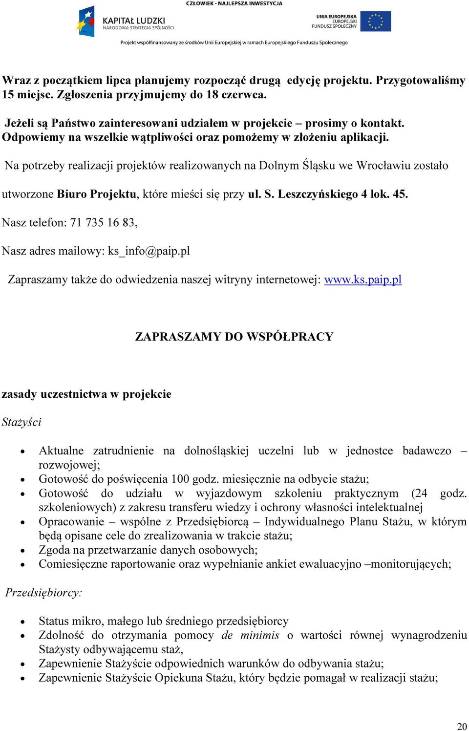 Na potrzeby realizacji projektów realizowanych na Dolnym Śląsku we Wrocławiu zostało utworzone Biuro Projektu, które mieści się przy ul. S. Leszczyńskiego 4 lok. 45.