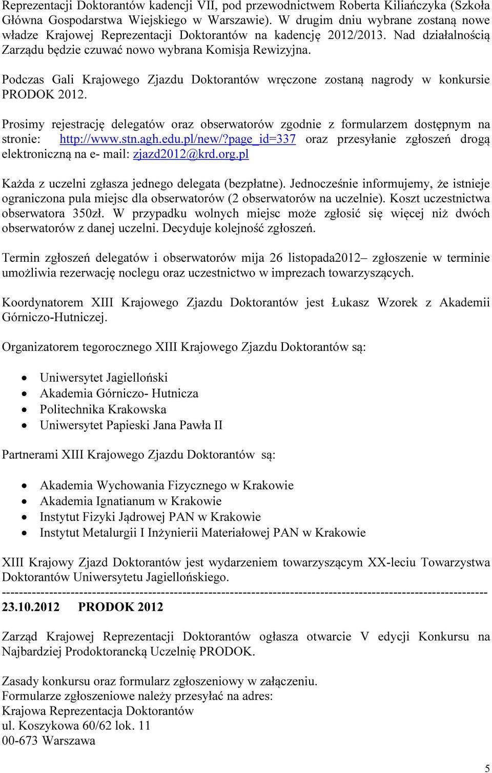 Podczas Gali Krajowego Zjazdu Doktorantów wręczone zostaną nagrody w konkursie PRODOK 2012. Prosimy rejestrację delegatów oraz obserwatorów zgodnie z formularzem dostępnym na stronie: http://www.stn.